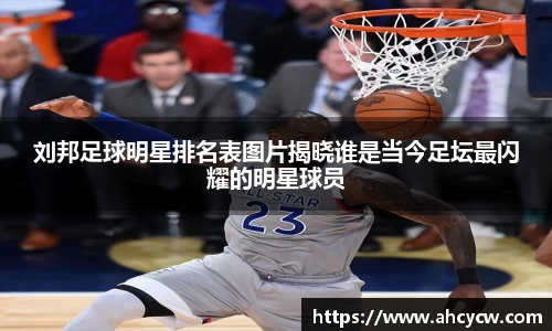 刘邦足球明星排名表图片揭晓谁是当今足坛最闪耀的明星球员